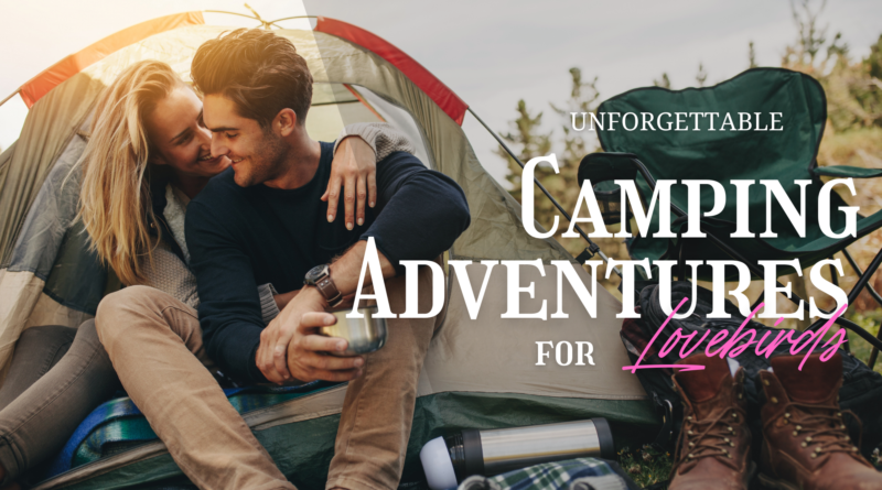 Unforgettable Camping Adventures for Lovebirds