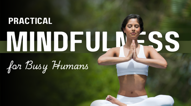 Practical Mindfulness for Busy Humans